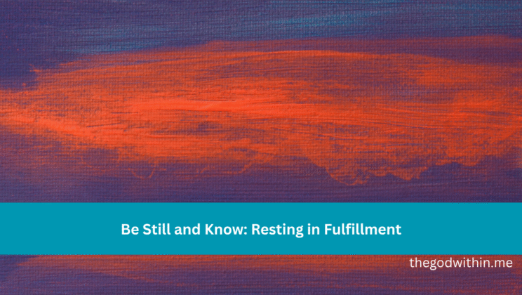 Be Still and Know: Resting in Fulfillment