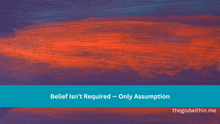 Belief Isn’t Required — Only Assumption