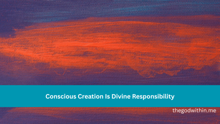 Conscious Creation Is Divine Responsibility