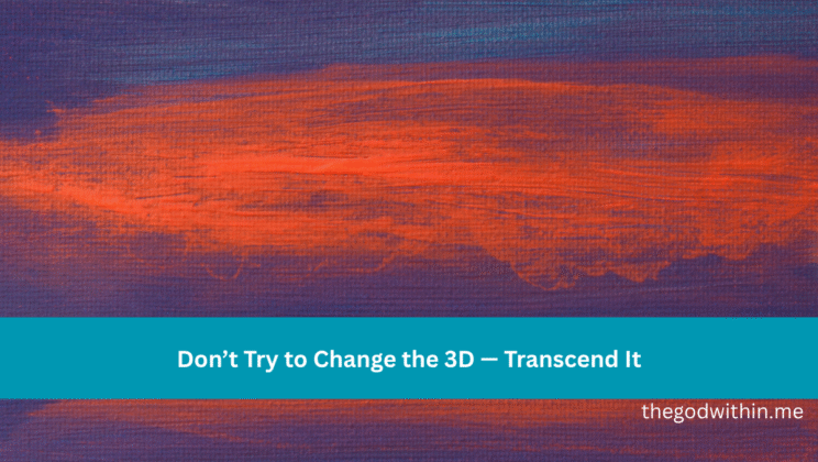 Don’t Try to Change the 3D — Transcend It