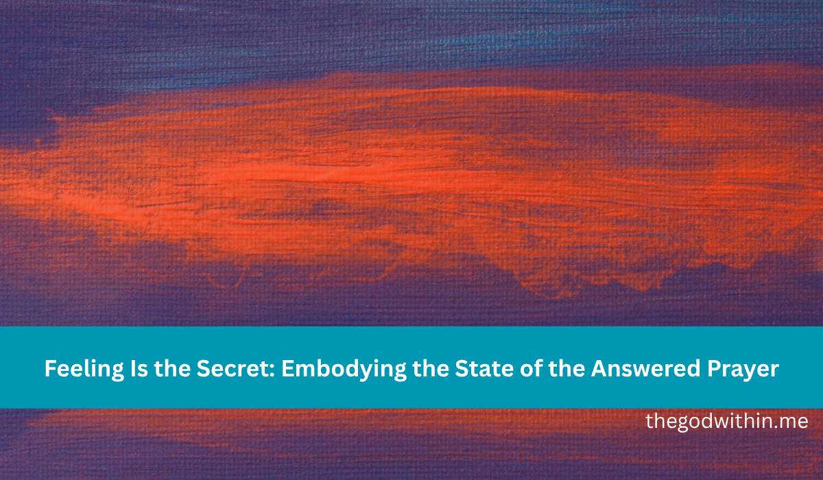 Feeling Is the Secret: Embodying the State of the Answered Prayer