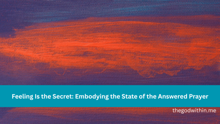 Feeling Is the Secret: Embodying the State of the Answered Prayer