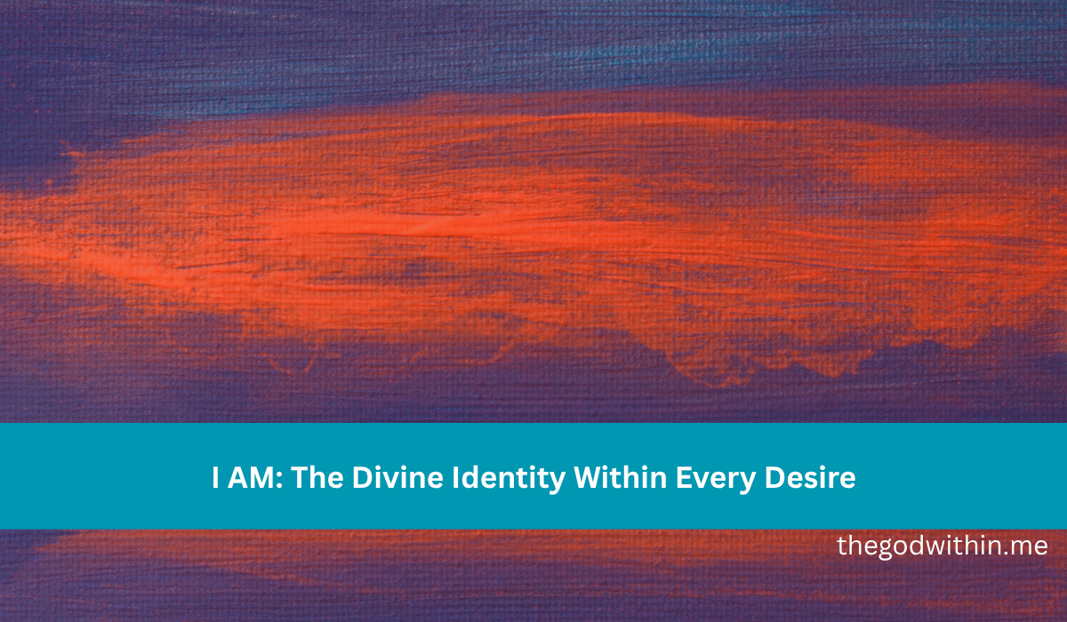 I AM: The Divine Identity Within Every Desire