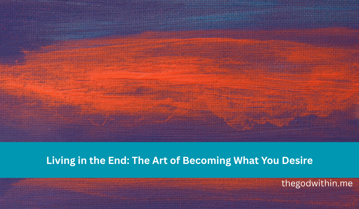 Living in the End: The Art of Becoming What You Desire