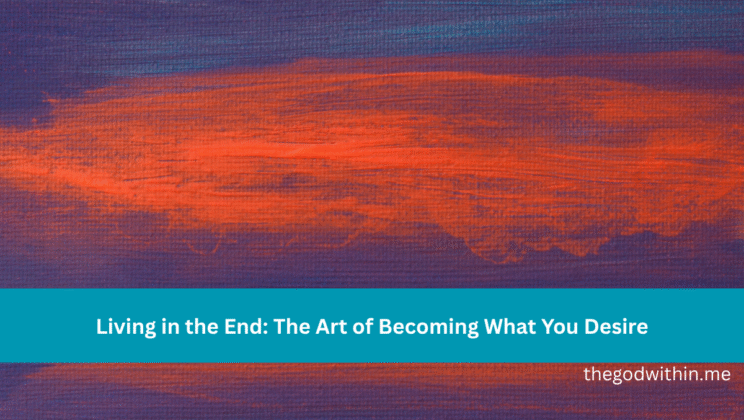 Living in the End: The Art of Becoming What You Desire