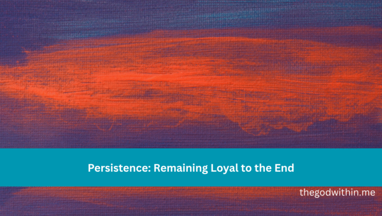 Persistence: Remaining Loyal to the End