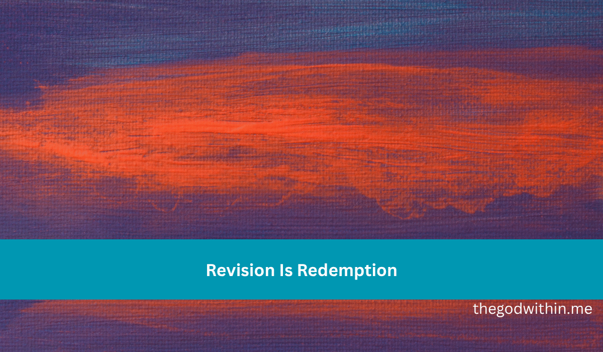 Revision Is Redemption