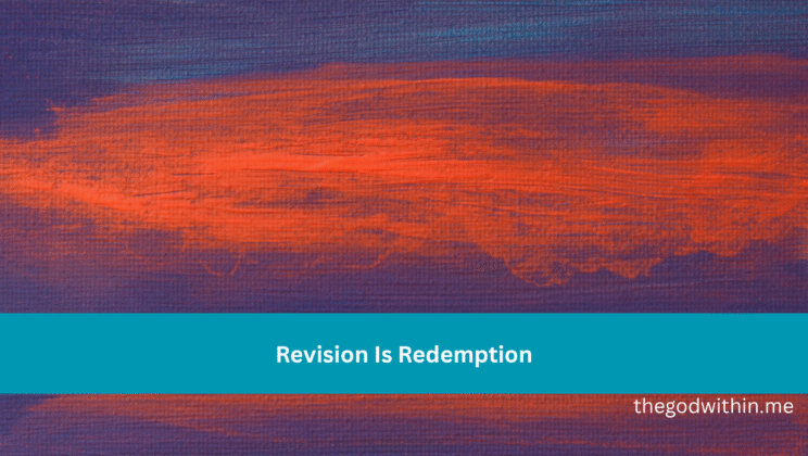 Revision Is Redemption