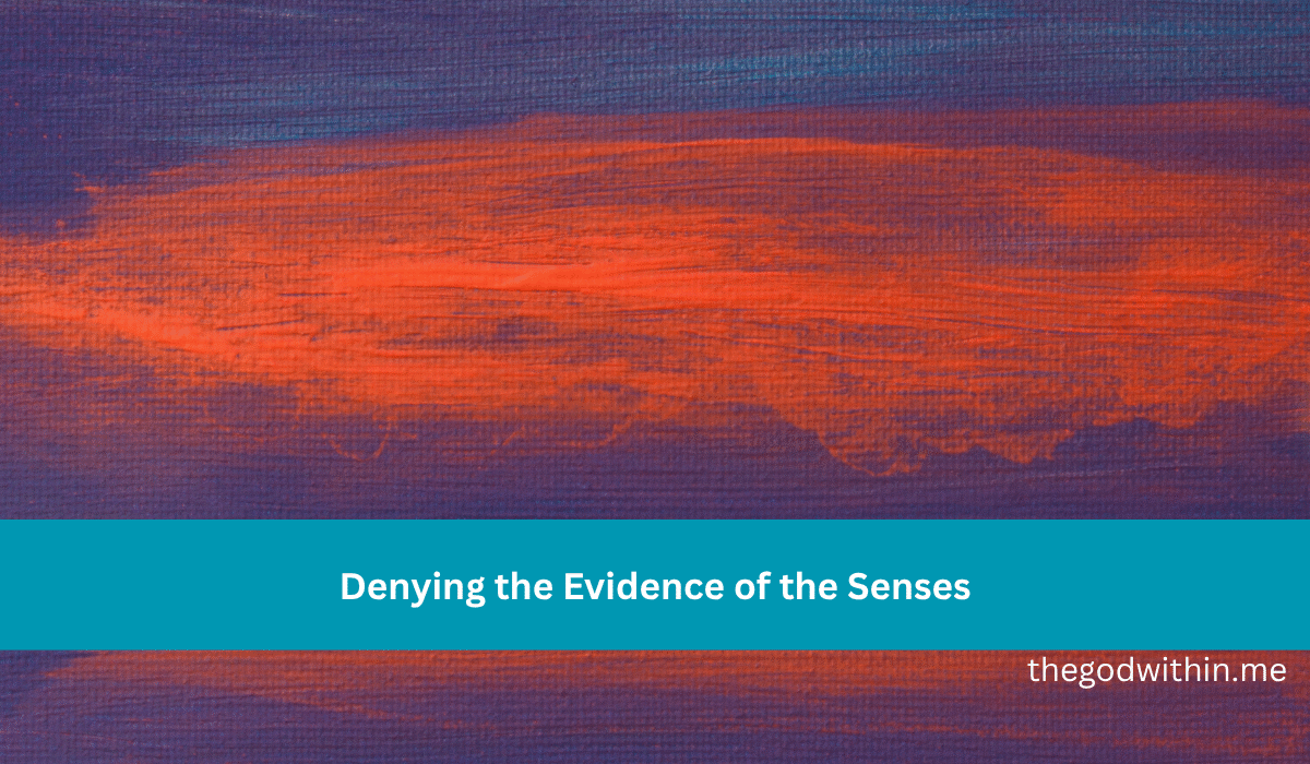 Denying the Evidence of the Senses