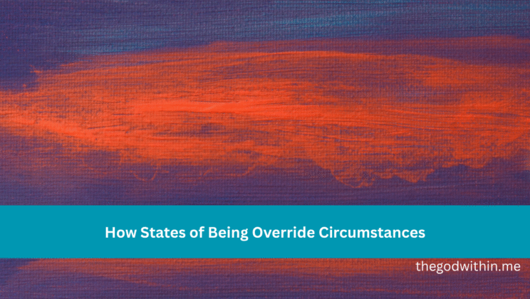 How States of Being Override Circumstances