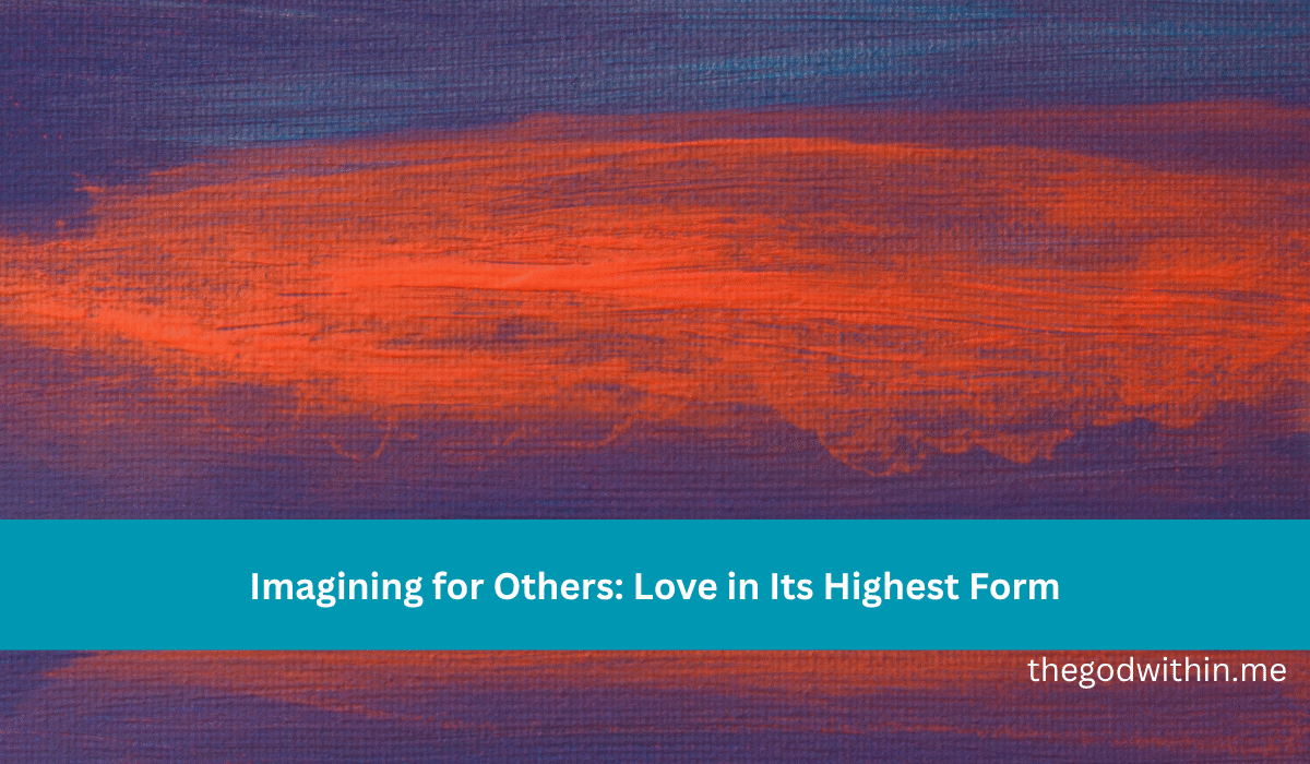 Imagining for Others: Love in Its Highest Form