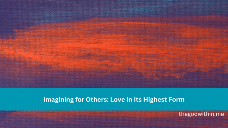 Imagining for Others: Love in Its Highest Form