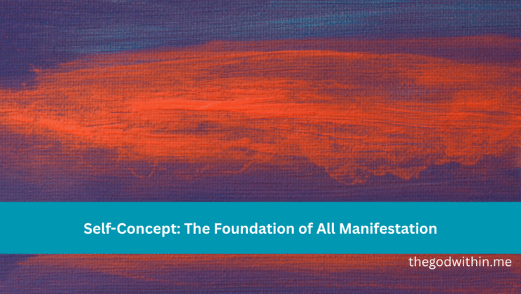 Self-Concept: The Foundation of All Manifestation