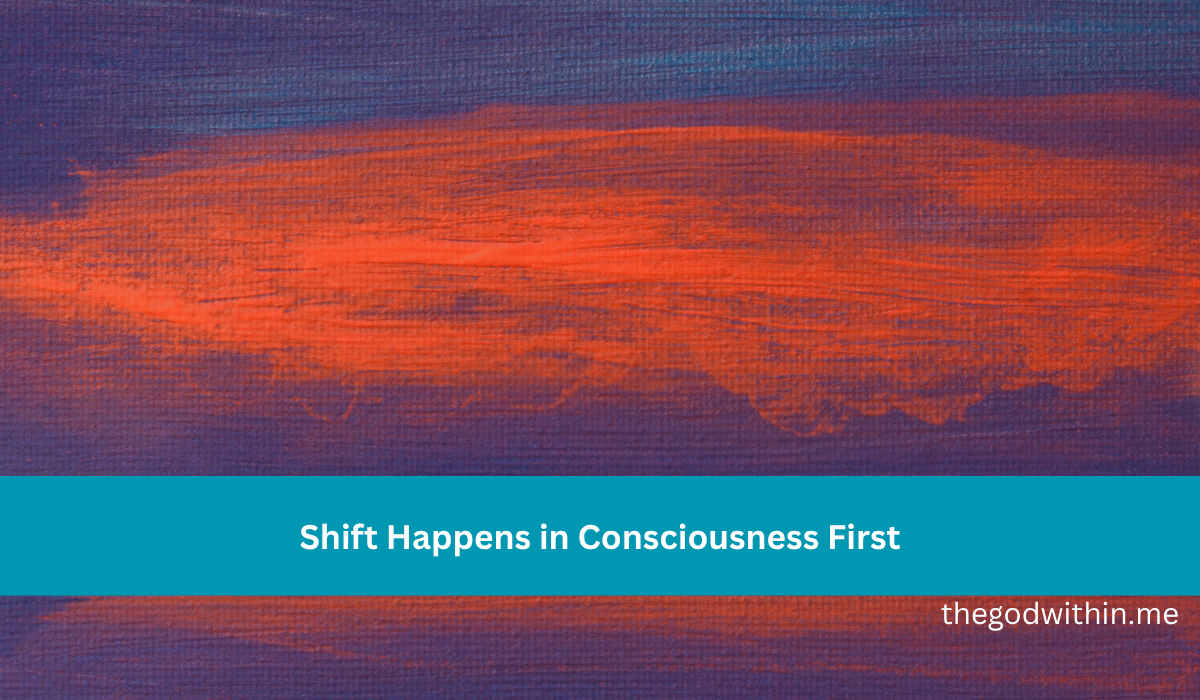 Shift Happens in Consciousness First