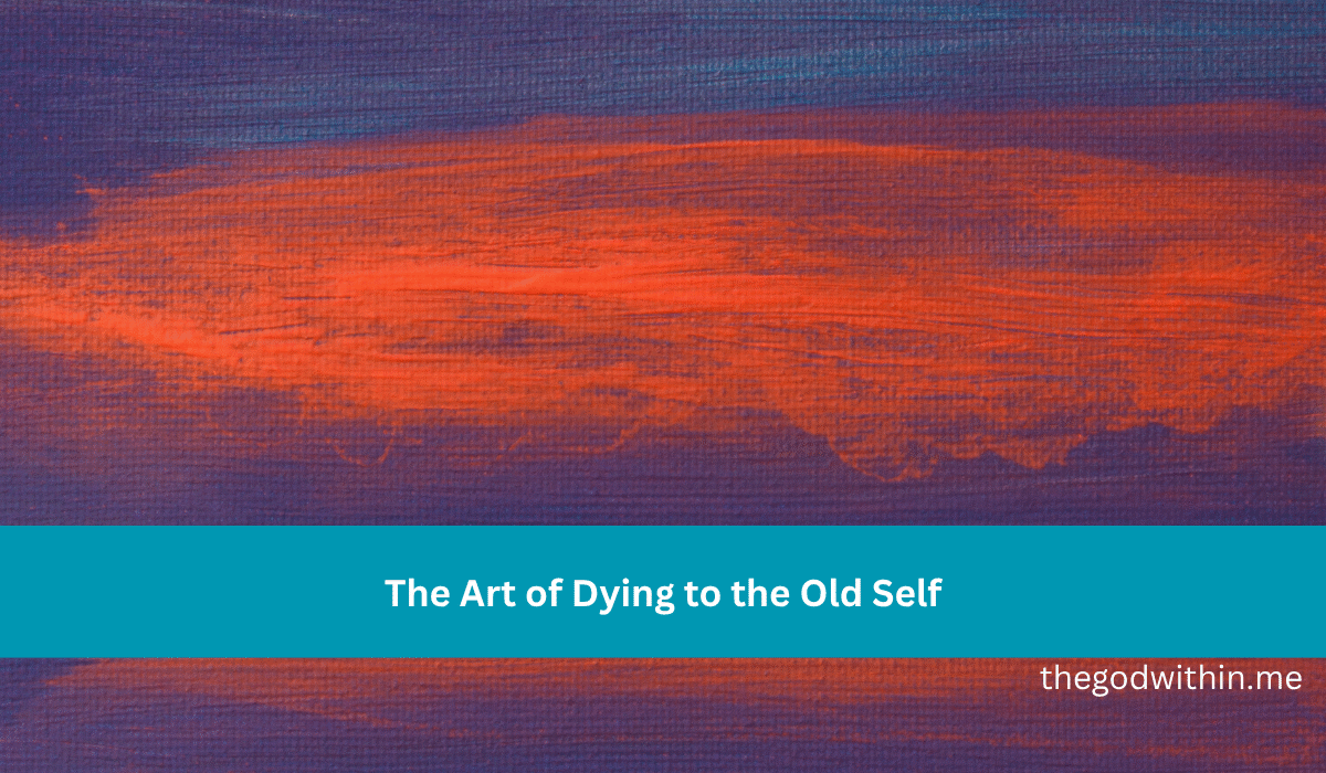The Art of Dying to the Old Self