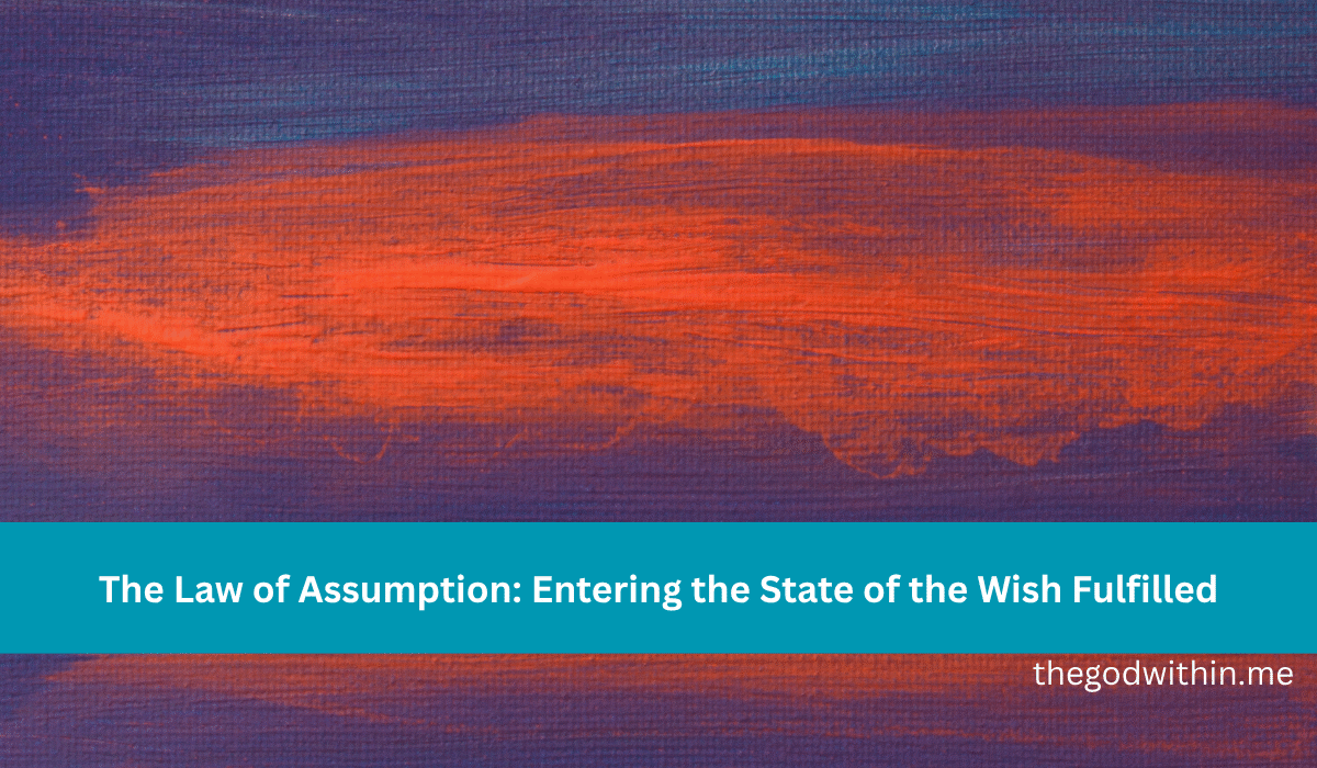 The Law of Assumption: Entering the State of the Wish Fulfilled