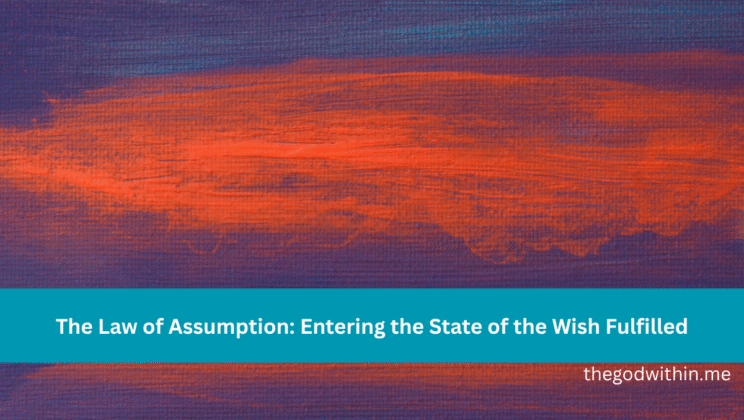 The Law of Assumption: Entering the State of the Wish Fulfilled