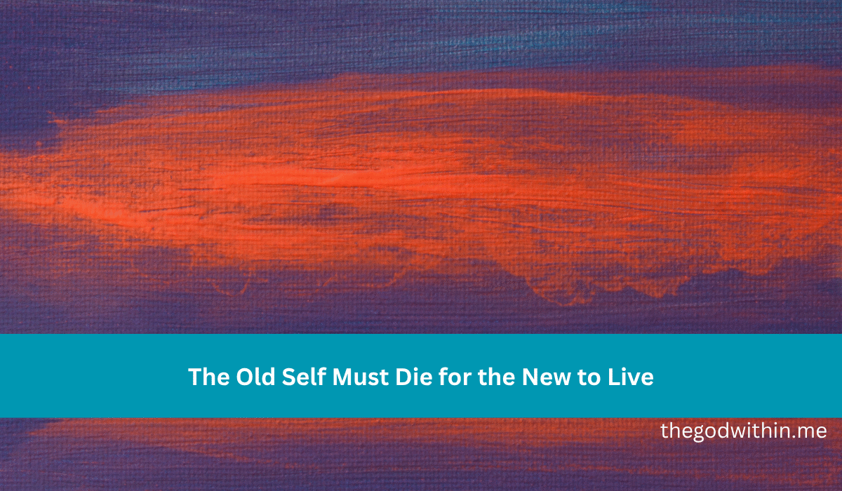 The Old Self Must Die for the New to Live